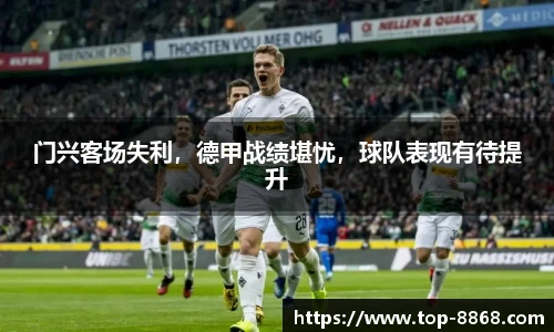门兴客场失利,德甲战绩堪忧,球队表现有待提升